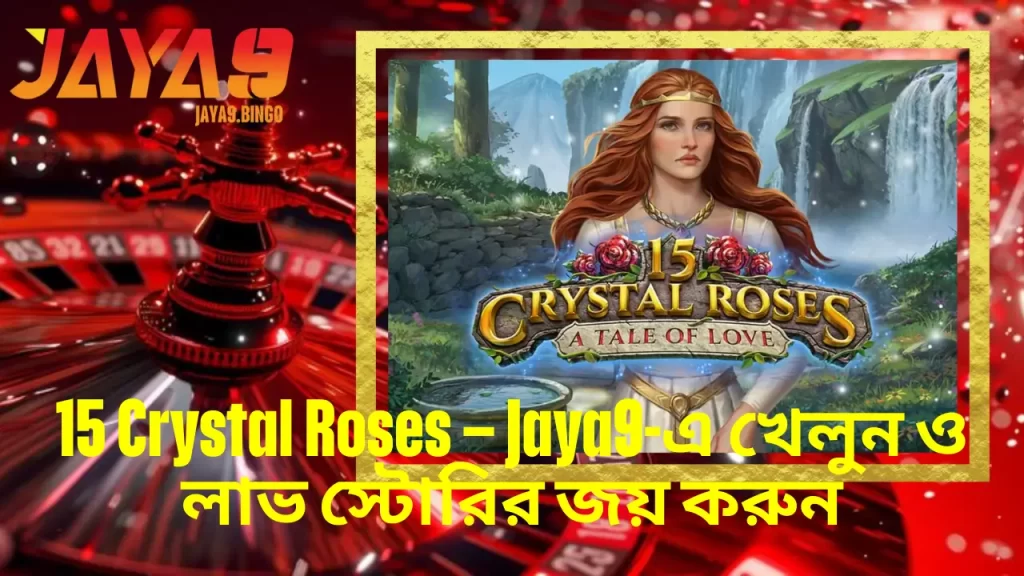 15 Crystal Roses – Jaya9-এ খেলুন ও লাভ স্টোরির জয় করুন 7 15 Crystal Roses – Jaya9-এ খেলুন ও লাভ স্টোরির জয় করুন