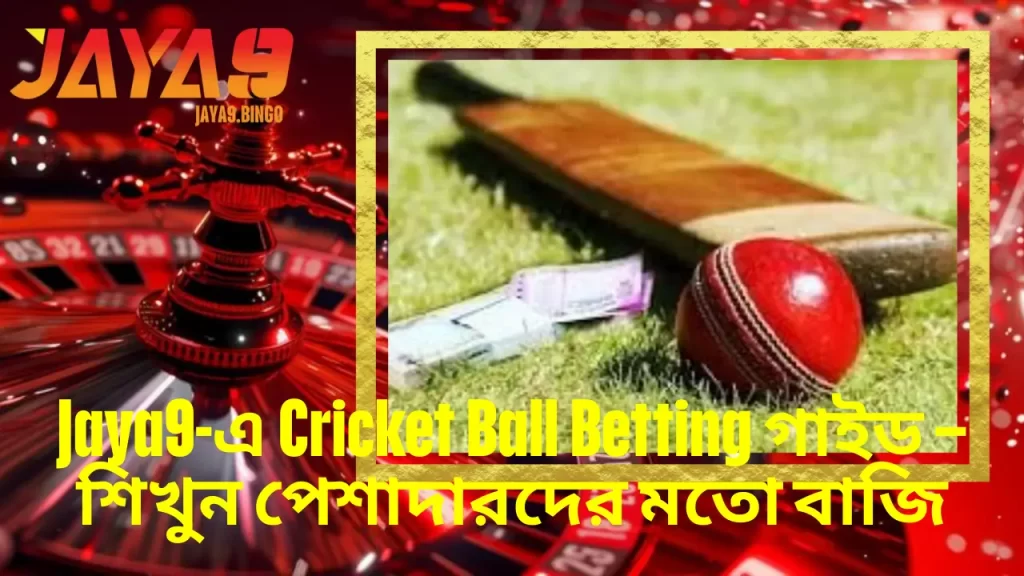 Jaya9-এ Cricket Ball Betting গাইড – শিখুন পেশাদারদের মতো বাজি 1 Jaya9-এ Cricket Ball Betting গাইড – শিখুন পেশাদারদের মতো বাজি